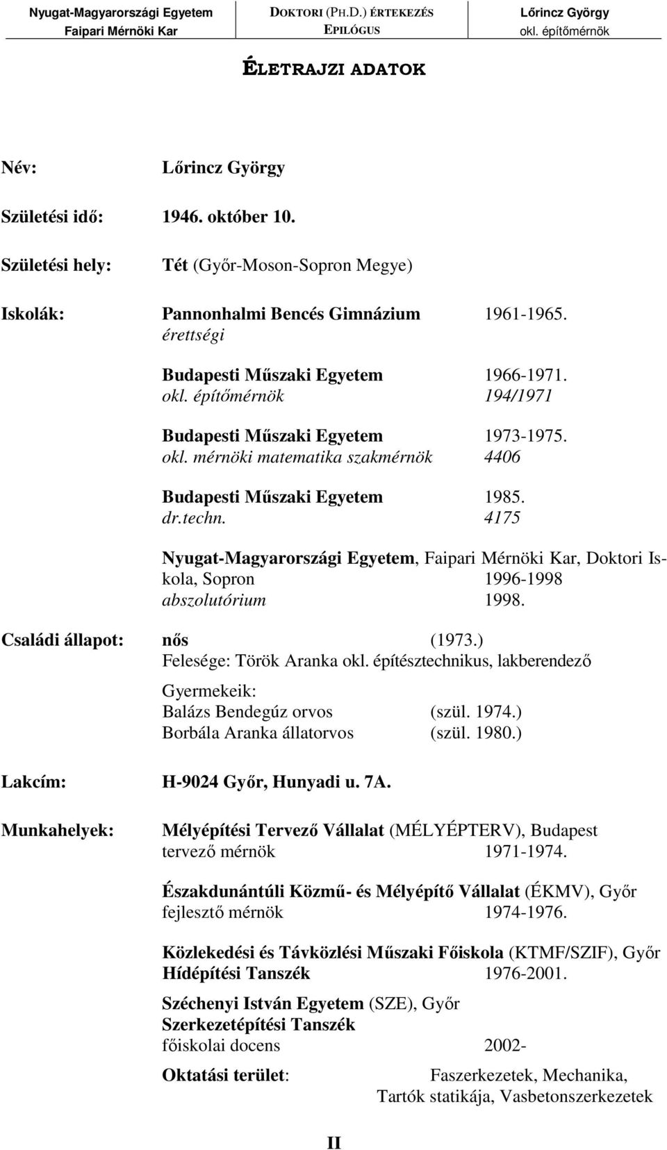 4175 Nyugat-Magyarországi Egyetem,, Doktori Iskola, Sopron 1996-1998 abszolutórium 1998. Családi állapot: nıs (1973.) Felesége: Török Aranka okl.