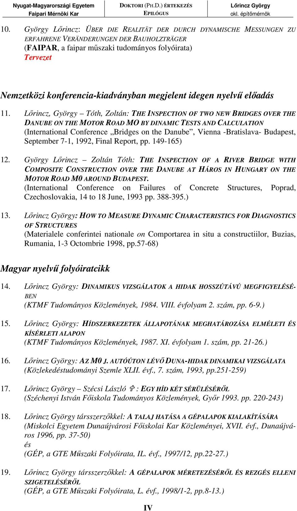 Lırincz, György Tóth, Zoltán: THE INSPECTION OF TWO NEW BRIDGES OVER THE DANUBE ON THE MOTOR ROAD MO BY DINAMIC TESTS AND CALCULATION (International Conference Bridges on the Danube, Vienna