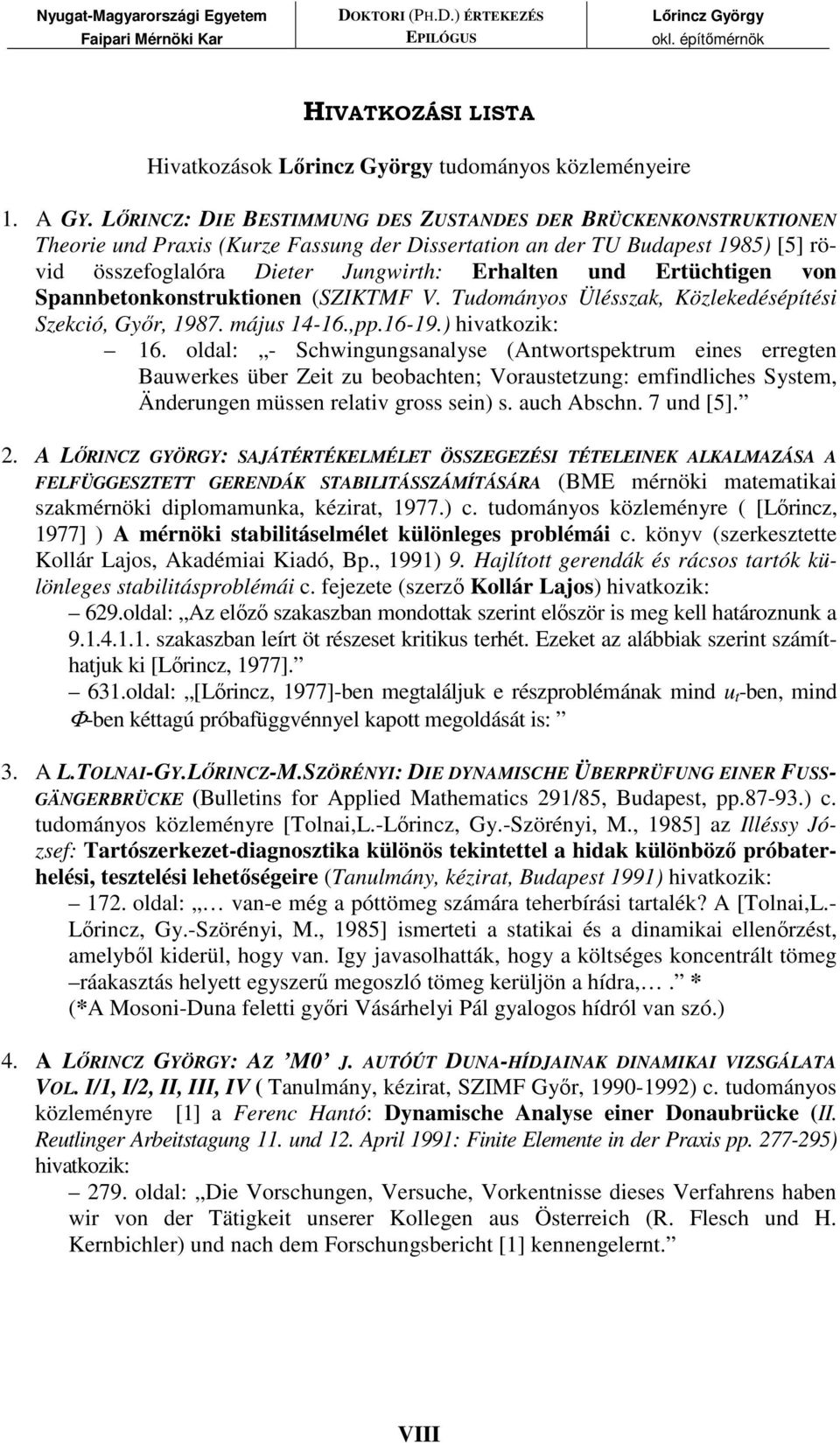 Ertüchtigen von Spannbetonkonstruktionen (SZIKTMF V. Tudományos Ülésszak, Közlekedésépítési Szekció, Gyır, 1987. május 14-16.,pp.16-19.) hivatkozik: 16.