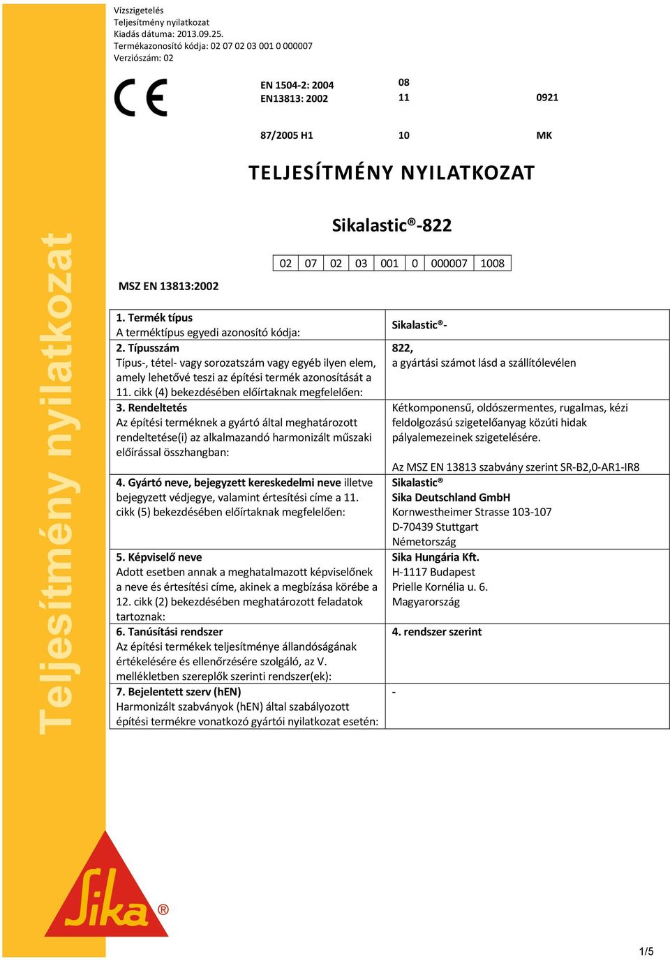 Termék típus A terméktípus egyedi azonosító kódja: 2. Típusszám Típus, tétel vagy sorozatszám vagy egyéb ilyen elem, amely lehetővé teszi az építési termék azonosítását a 11.