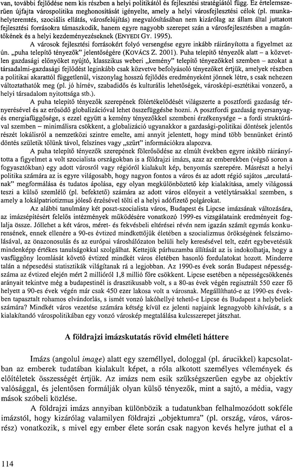 városfejlesztésben a magántőkének és a helyi kezdeményezéseknek (ENYEDI GY. 1995). A városok fejlesztési forrásokért folyó versengése egyre inkább ráirányította a figyelmet az ún.