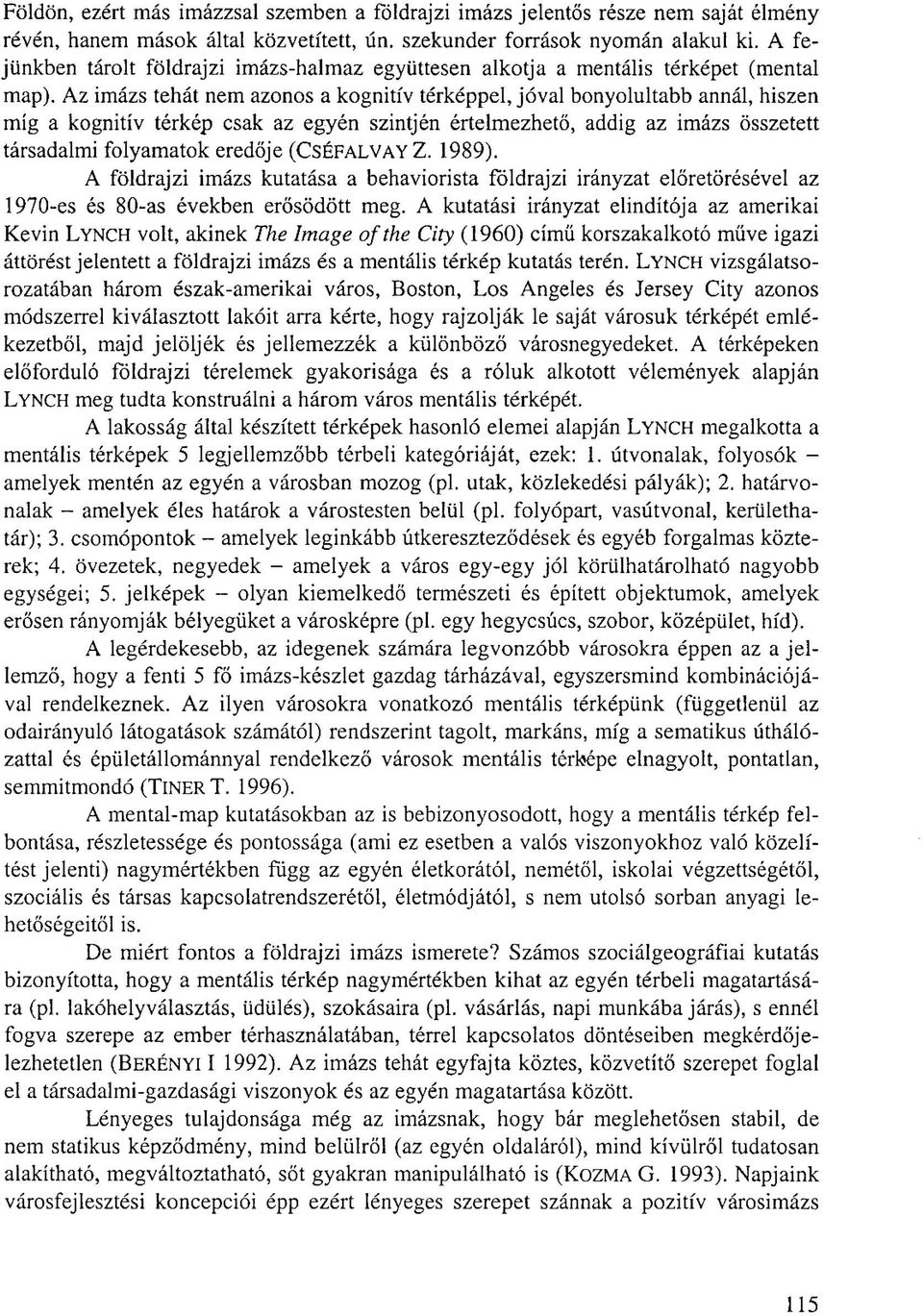 Az imázs tehát nem azonos a kognitív térképpel, jóval bonyolultabb annál, hiszen míg a kognitív térkép csak az egyén szintjén értelmezhető, addig az imázs összetett társadalmi folyamatok eredője