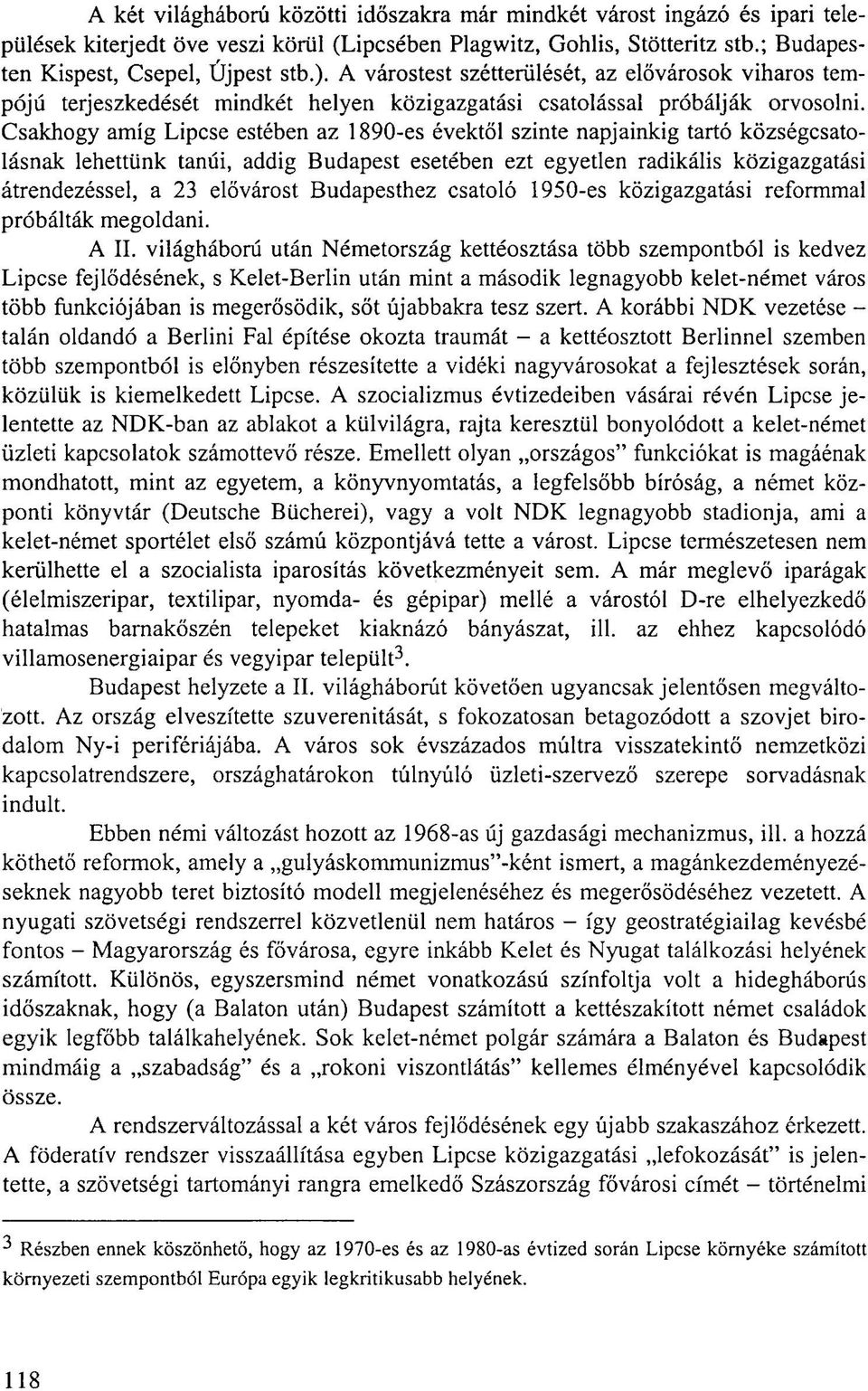 Csakhogy amíg Lipcse estében az 1890-es évektől szinte napjainkig tartó községcsatolásnak lehettünk tanúi, addig Budapest esetében ezt egyetlen radikális közigazgatási átrendezéssel, a 23 elővárost