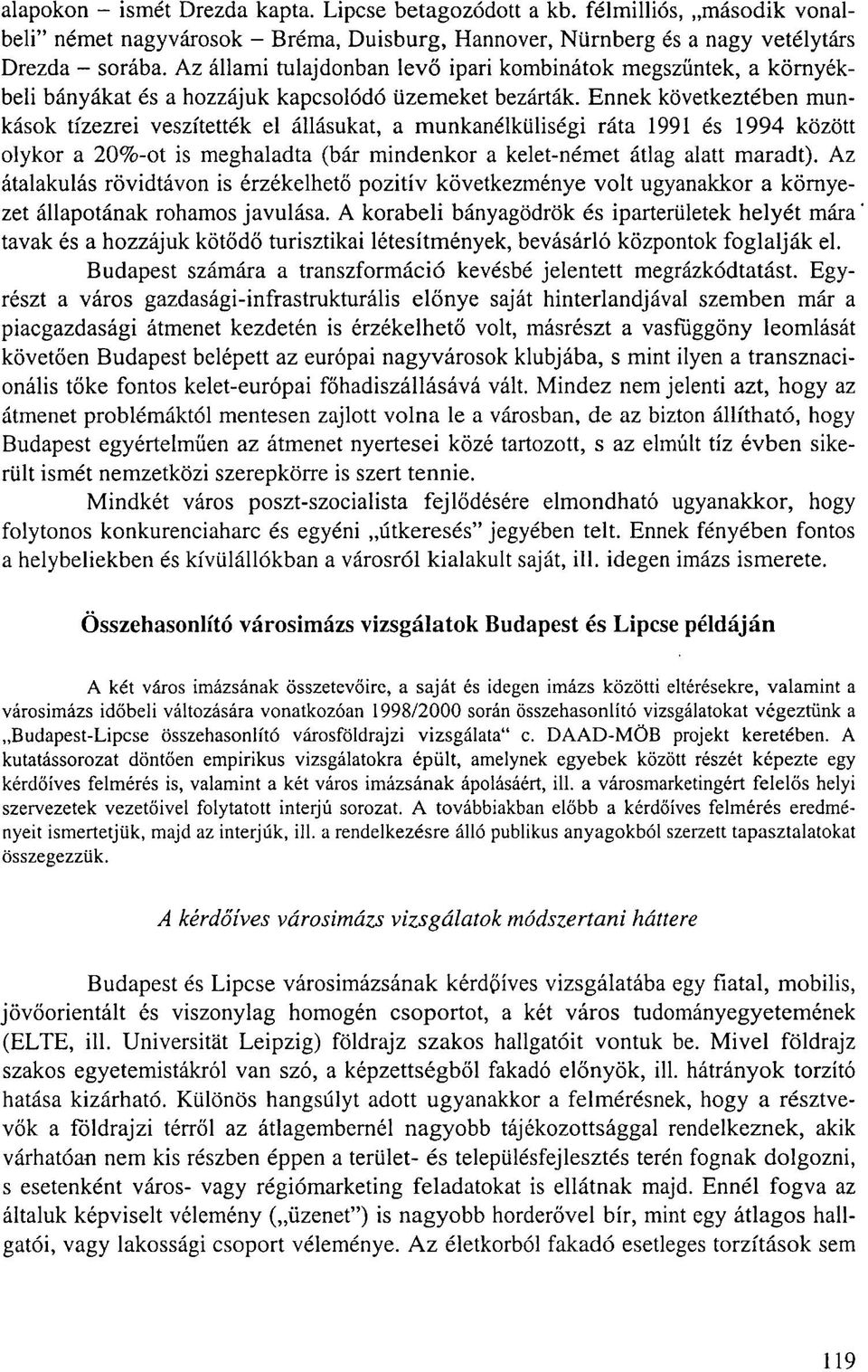 Ennek következtében munkások tízezrei veszítették el állásukat, a munkanélküliségi ráta 1991 és 1994 között olykor a 20%-ot is meghaladta (bár mindenkor a kelet-német átlag alatt maradt).