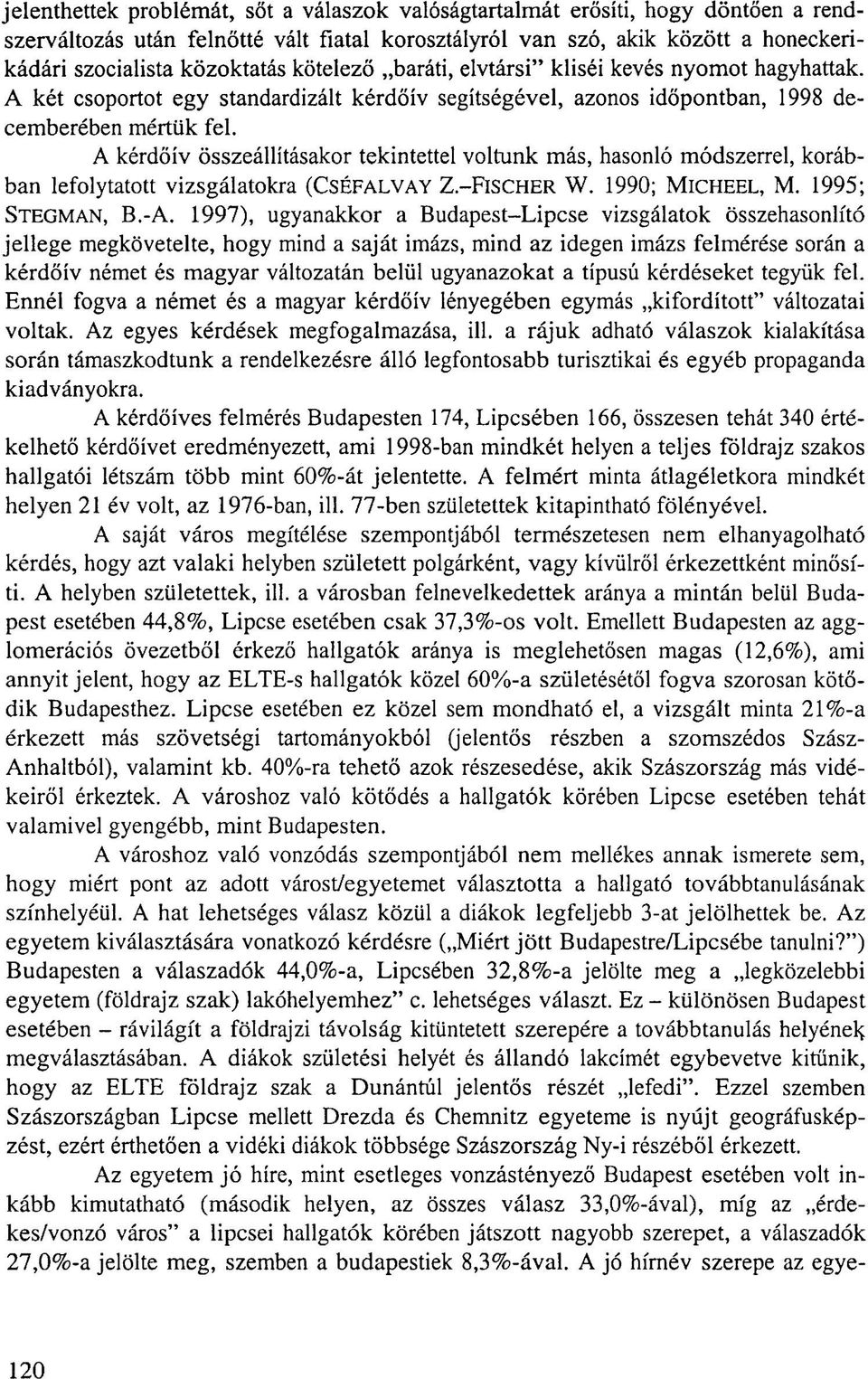 A kérdőív összeállításakor tekintettel voltunk más, hasonló módszerrel, korábban lefolytatott vizsgálatokra (CsÉFALVAY Z.-FISCHER W. 1990; MICHEEL, M. 1995; STEGMAN, B.-A.