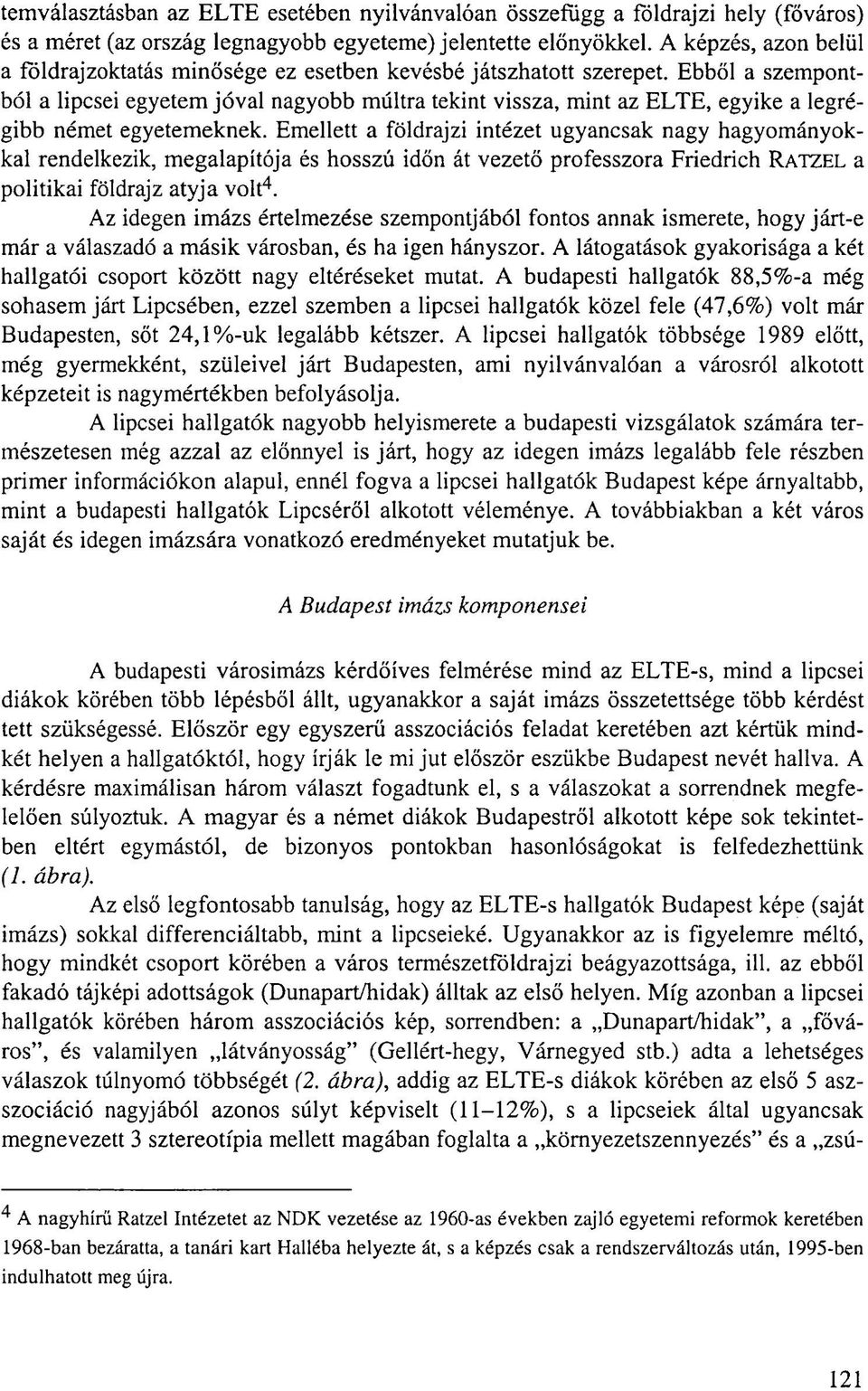 Ebből a szempontból a lipcsei egyetem jóval nagyobb múltra tekint vissza, mint az ELTE, egyike a legrégibb német egyetemeknek.