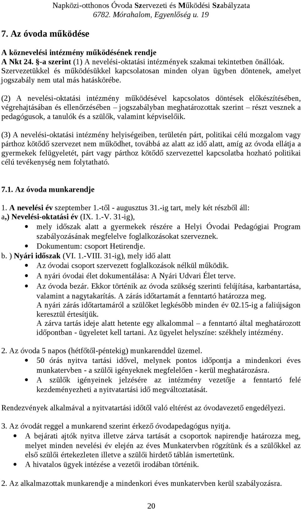 (2) A nevelési-oktatási intézmény működésével kapcsolatos döntések előkészítésében, végrehajtásában és ellenőrzésében jogszabályban meghatározottak szerint részt vesznek a pedagógusok, a tanulók és a