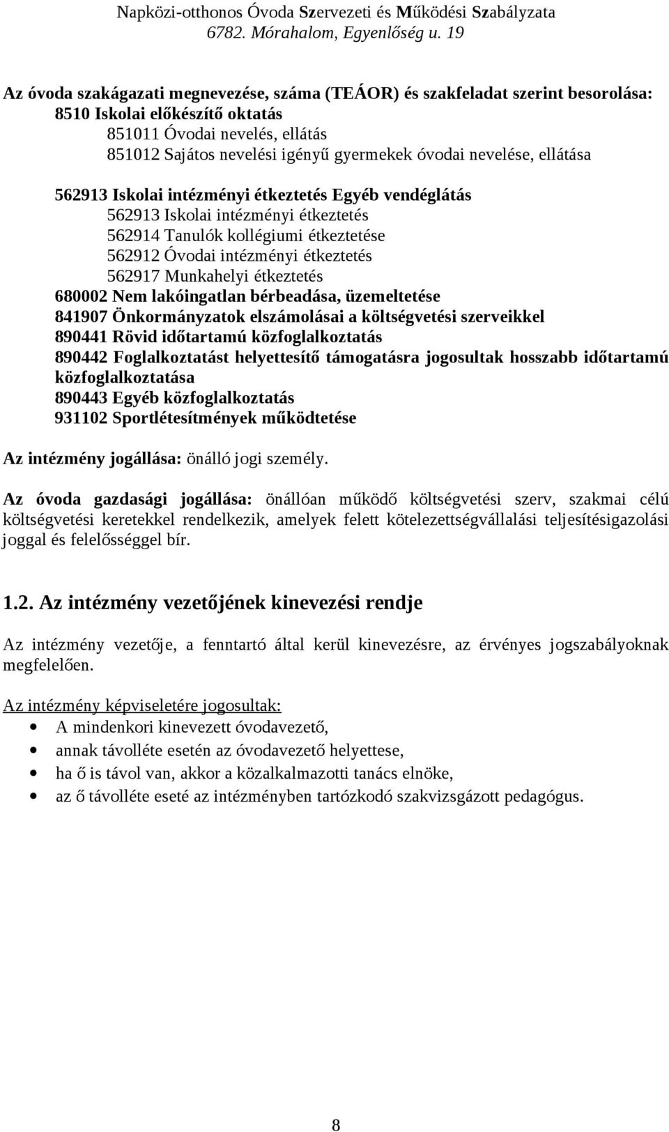 Munkahelyi étkeztetés 680002 Nem lakóingatlan bérbeadása, üzemeltetése 841907 Önkormányzatok elszámolásai a költségvetési szerveikkel 890441 Rövid időtartamú közfoglalkoztatás 890442 Foglalkoztatást