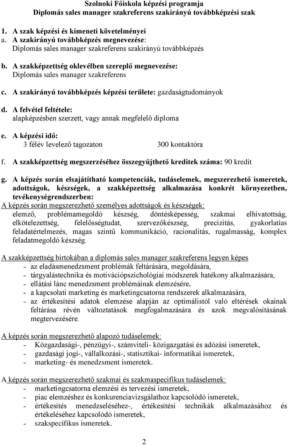 A szakirányú továbbképzés képzési területe: gazdaságtudományok d. A felvétel feltétele: alapképzésben szerzett, vagy annak megfelelő diploma e.