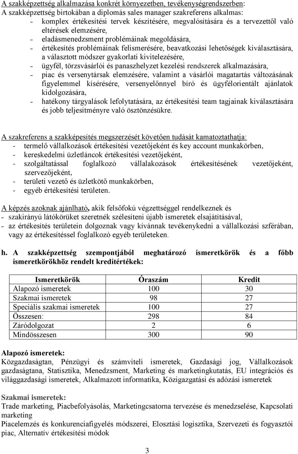 módszer gyakorlati kivitelezésére, ügyfél, törzsvásárlói és panaszhelyzet kezelési rendszerek alkalmazására, piac és versenytársak elemzésére, valamint a vásárlói magatartás változásának figyelemmel