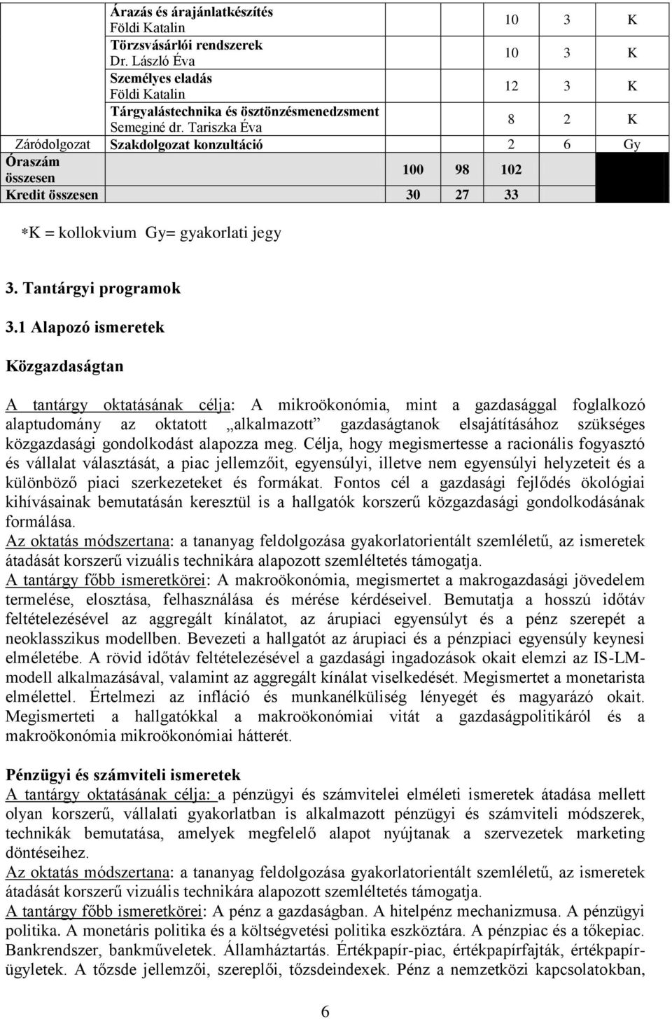 1 Alapozó ismeretek Közgazdaságtan A tantárgy oktatásának célja: A mikroökonómia, mint a gazdasággal foglalkozó alaptudomány az oktatott alkalmazott gazdaságtanok elsajátításához szükséges