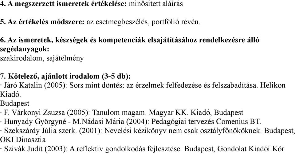Kötelező, ajánlott irodalom (3-5 db): Járó Katalin (2005): Sors mint döntés: az érzelmek felfedezése és felszabadítása. Helikon Kiadó. Budapest F.