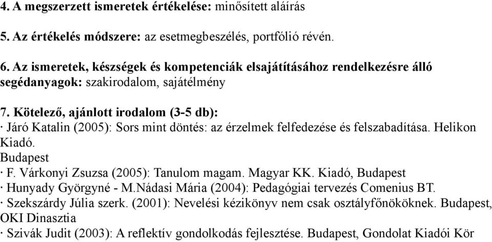 Kötelező, ajánlott irodalom (3-5 db): Járó Katalin (2005): Sors mint döntés: az érzelmek felfedezése és felszabadítása. Helikon Kiadó. Budapest F.