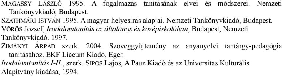 VÖRÖS József, Irodalomtanítás az általános és középiskolában, Budapest, Nemzeti Tankönyvkiadó. 1997. ZIMÁNYI ÁRPÁD szerk. 2004.
