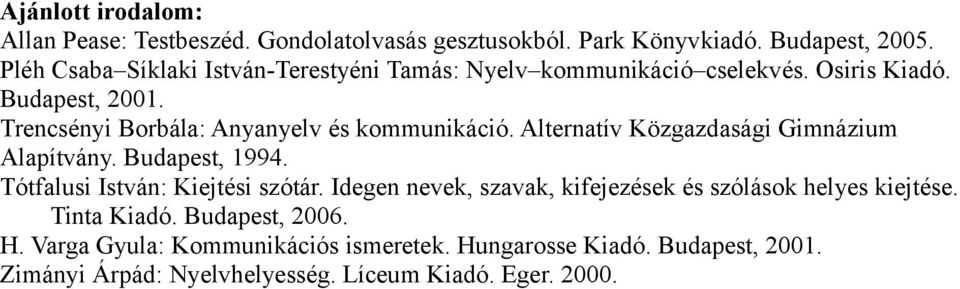Trencsényi Borbála: Anyanyelv és kommunikáció. Alternatív Közgazdasági Gimnázium Alapítvány. Budapest, 1994. Tótfalusi István: Kiejtési szótár.