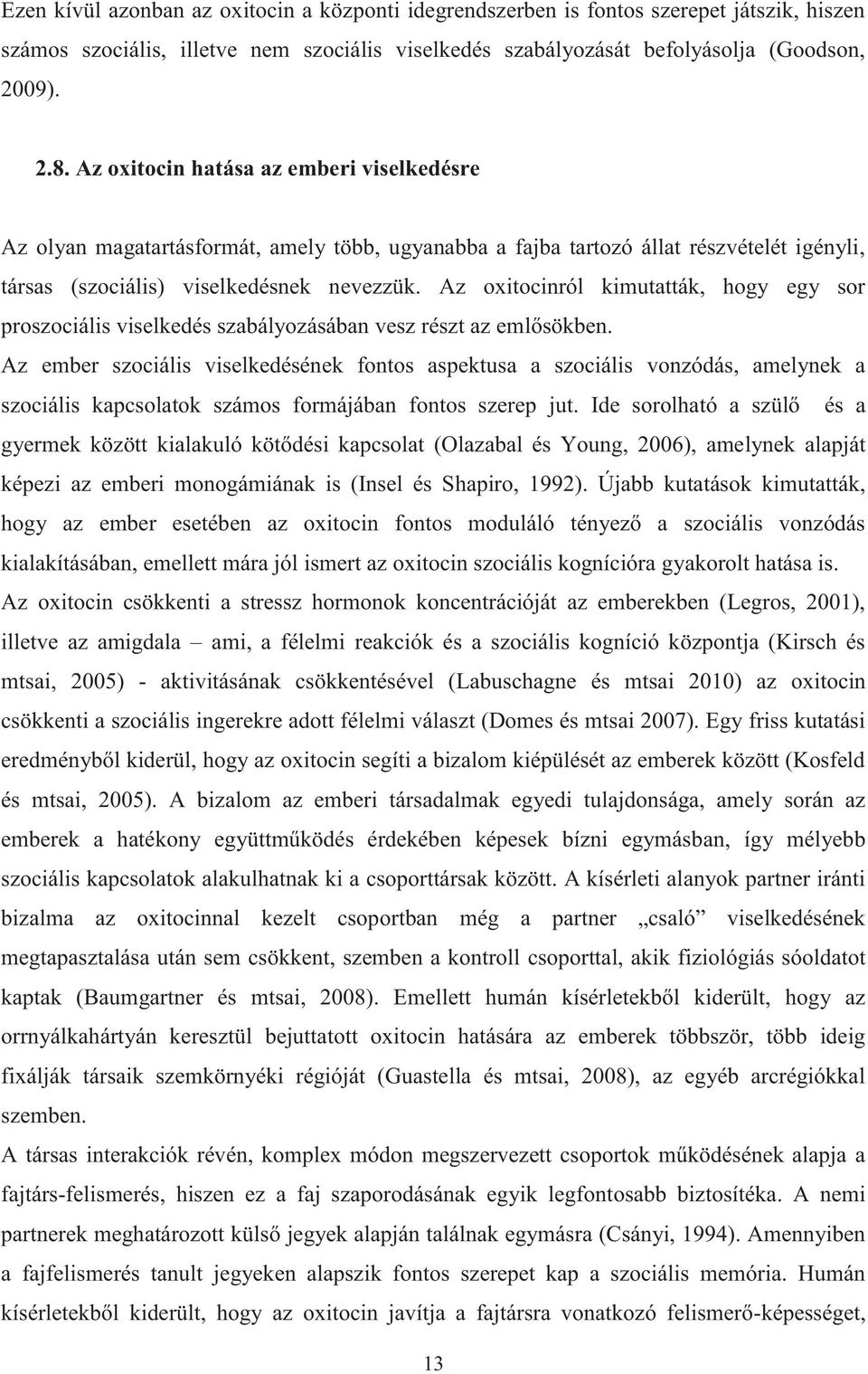 Az oxitocinról kimutatták, hogy egy sor proszociális viselkedés szabályozásában vesz részt az emlősökben.