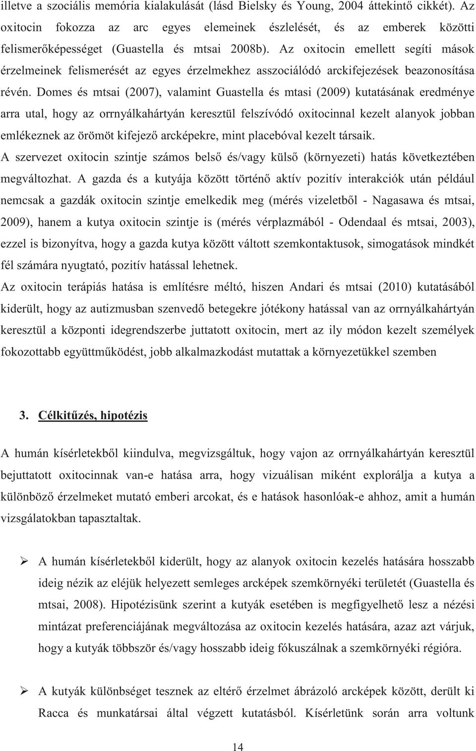 Az oxitocin emellett segíti mások érzelmeinek felismerését az egyes érzelmekhez asszociálódó arckifejezések beazonosítása révén.