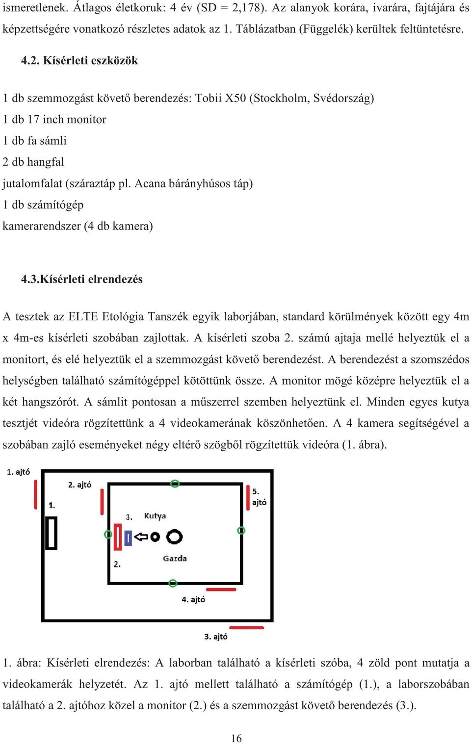 Kísérleti eszközök 1 db szemmozgást követő berendezés: Tobii X50 (Stockholm, Svédország) 1 db 17 inch monitor 1 db fa sámli 2 db hangfal jutalomfalat (száraztáp pl.