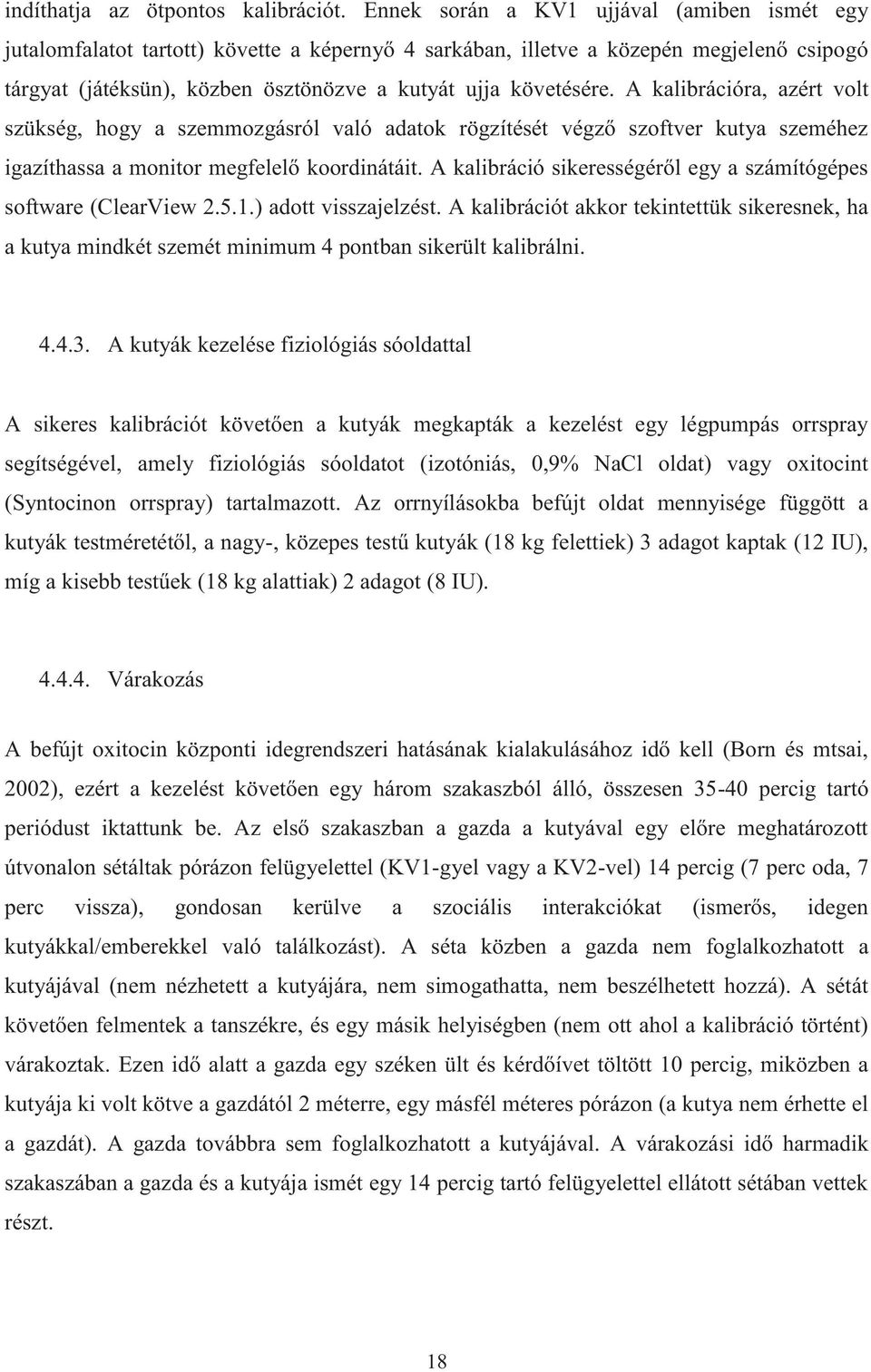 A kalibrációra, azért volt szükség, hogy a szemmozgásról való adatok rögzítését végző szoftver kutya szeméhez igazíthassa a monitor megfelelő koordinátáit.