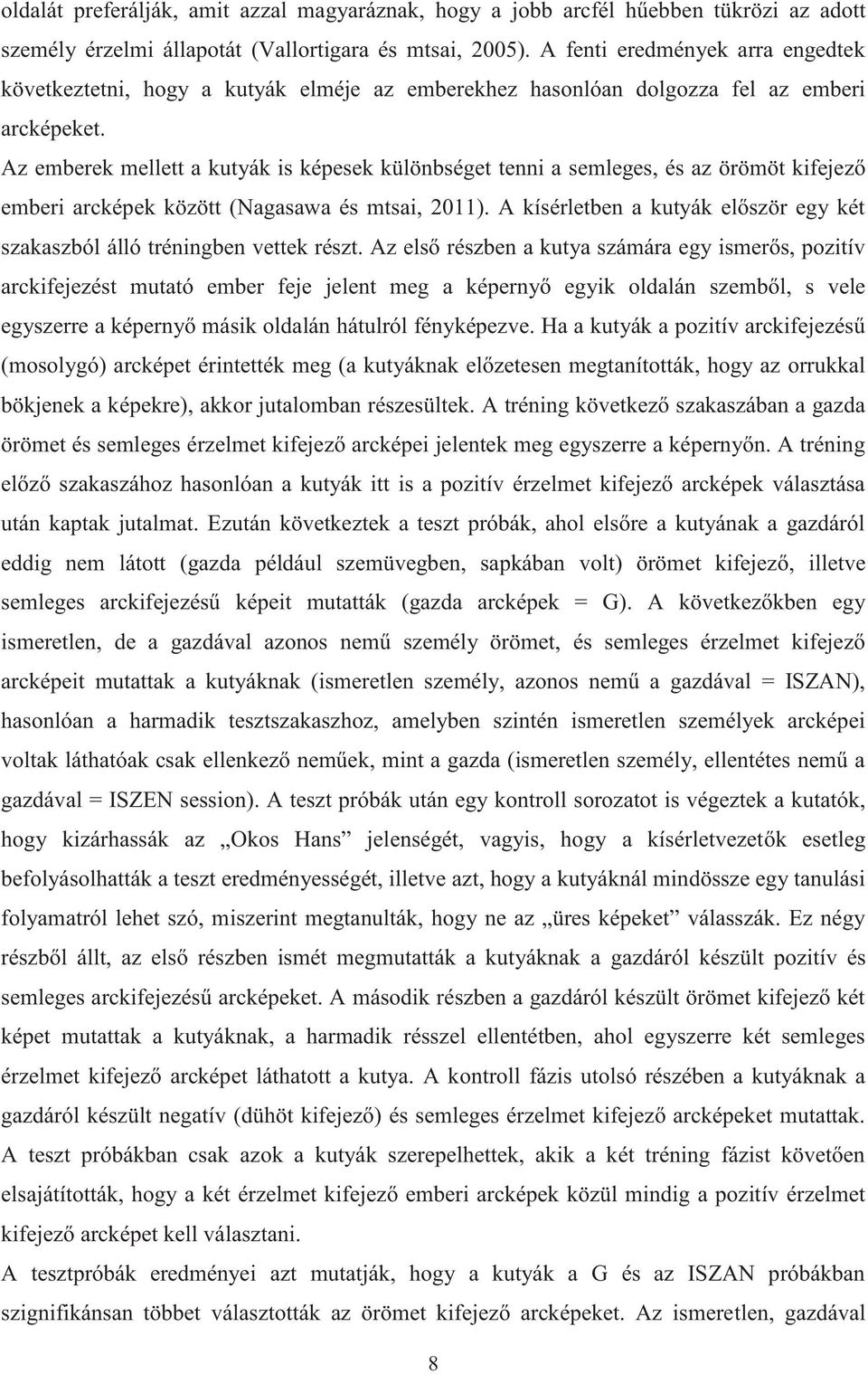 Az emberek mellett a kutyák is képesek különbséget tenni a semleges, és az örömöt kifejező emberi arcképek között (Nagasawa és mtsai, 2011).