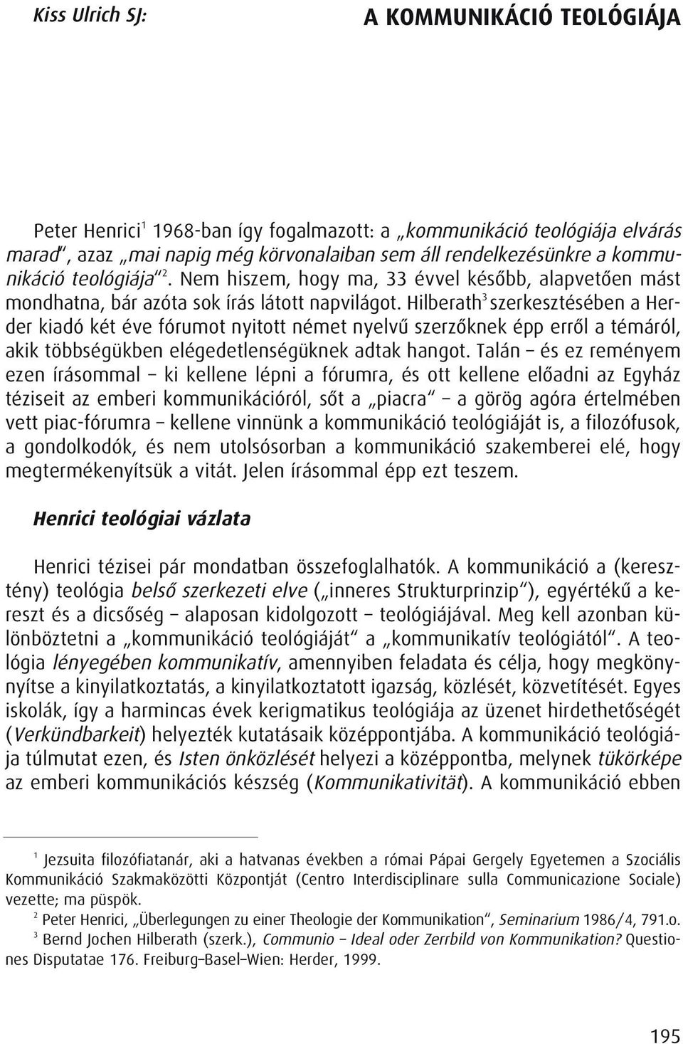 Hilberath 3 szerkesztésében a Herder kiadó két éve fórumot nyitott német nyelvû szerzôknek épp errôl a témáról, akik többségükben elégedetlenségüknek adtak hangot.