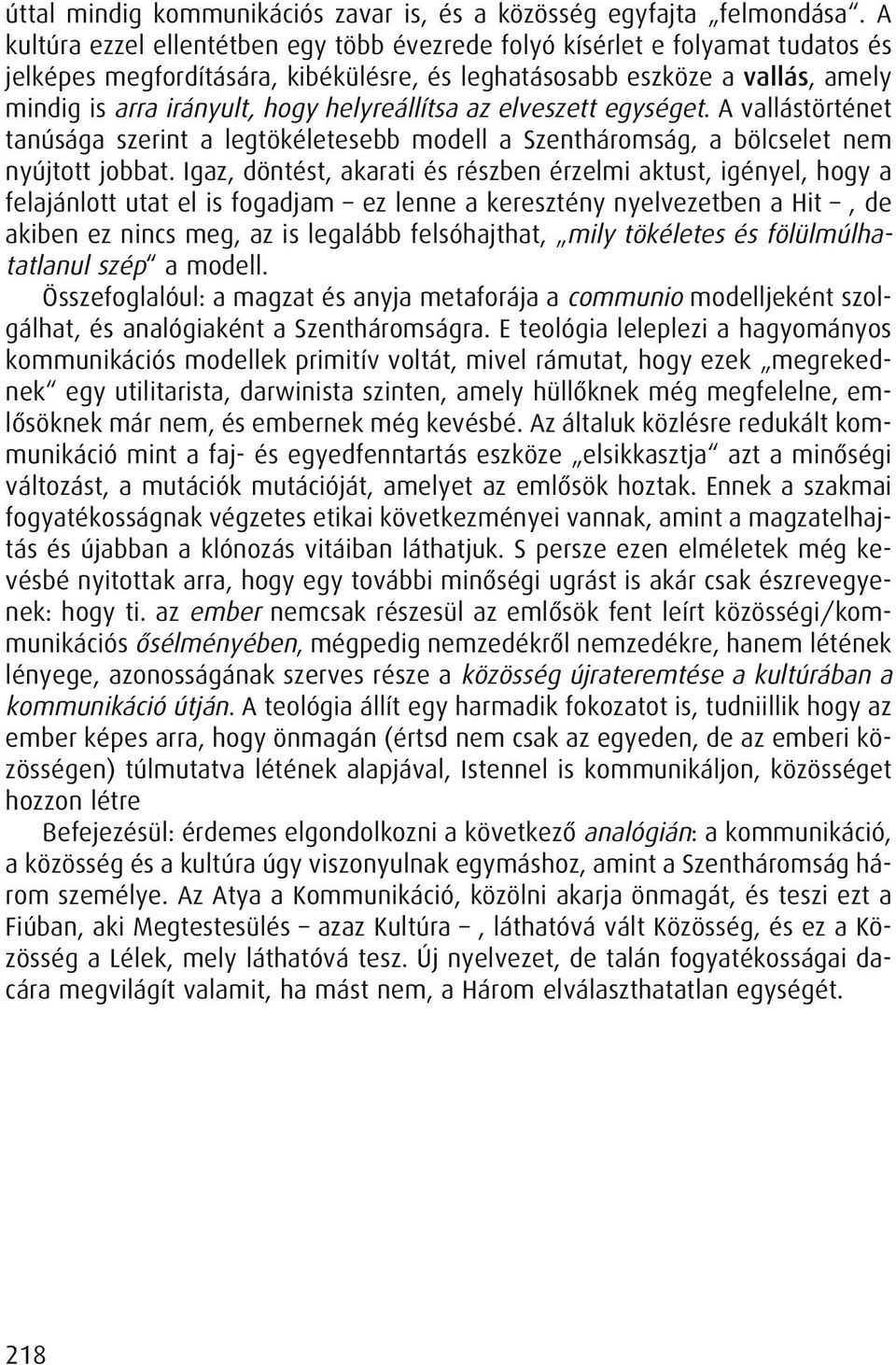 helyreállítsa az elveszett egységet. A vallástörténet tanúsága szerint a legtökéletesebb modell a Szentháromság, a bölcselet nem nyújtott jobbat.