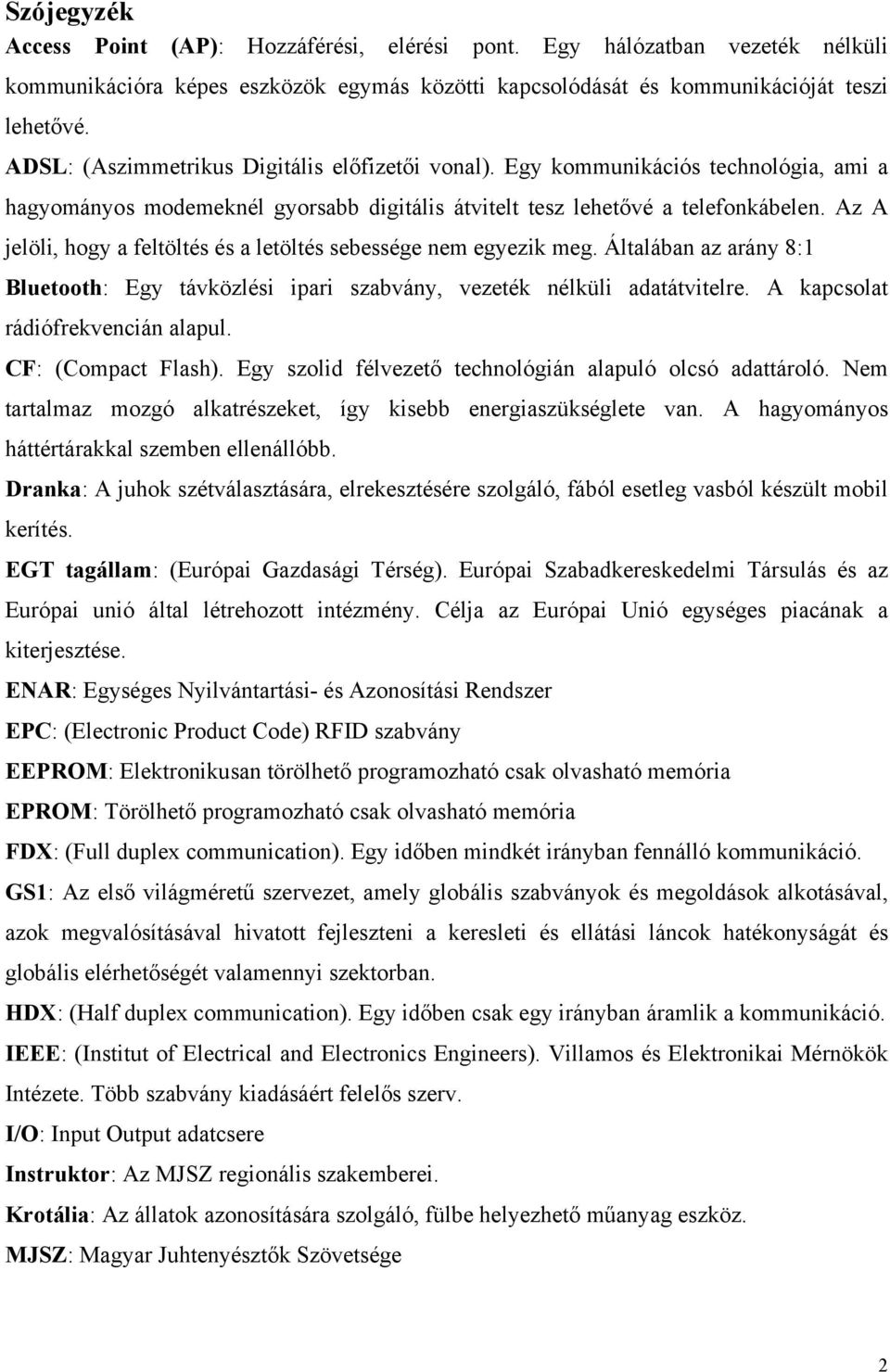 Az A jelöli, hogy a feltöltés és a letöltés sebessége nem egyezik meg. Általában az arány 8:1 Bluetooth: Egy távközlési ipari szabvány, vezeték nélküli adatátvitelre.