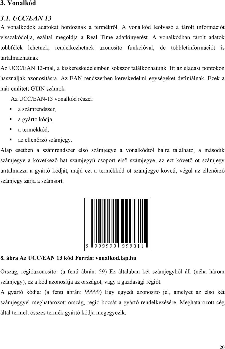 Itt az eladási pontokon használják azonosításra. Az EAN rendszerben kereskedelmi egységeket definiálnak. Ezek a már említett GTIN számok.