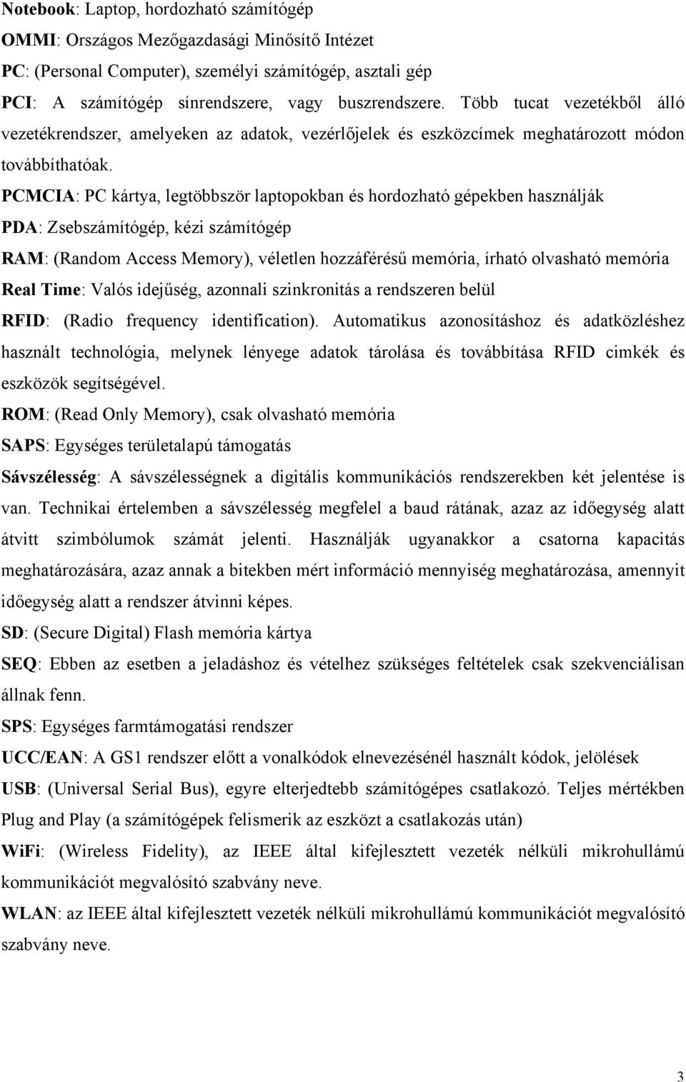 PCMCIA: PC kártya, legtöbbször laptopokban és hordozható gépekben használják PDA: Zsebszámítógép, kézi számítógép RAM: (Random Access Memory), véletlen hozzáférésű memória, írható olvasható memória