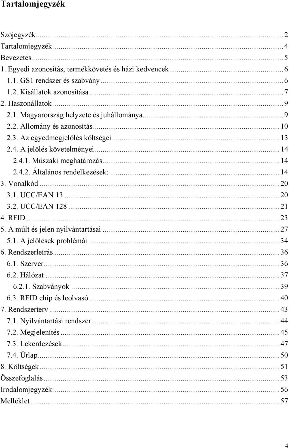 ..14 2.4.2. Általános rendelkezések:...14 3. Vonalkód...20 3.1. UCC/EAN 13...20 3.2. UCC/EAN 128...21 4. RFID...23 5. A múlt és jelen nyilvántartásai...27 5.1. A jelölések problémái...34 6.