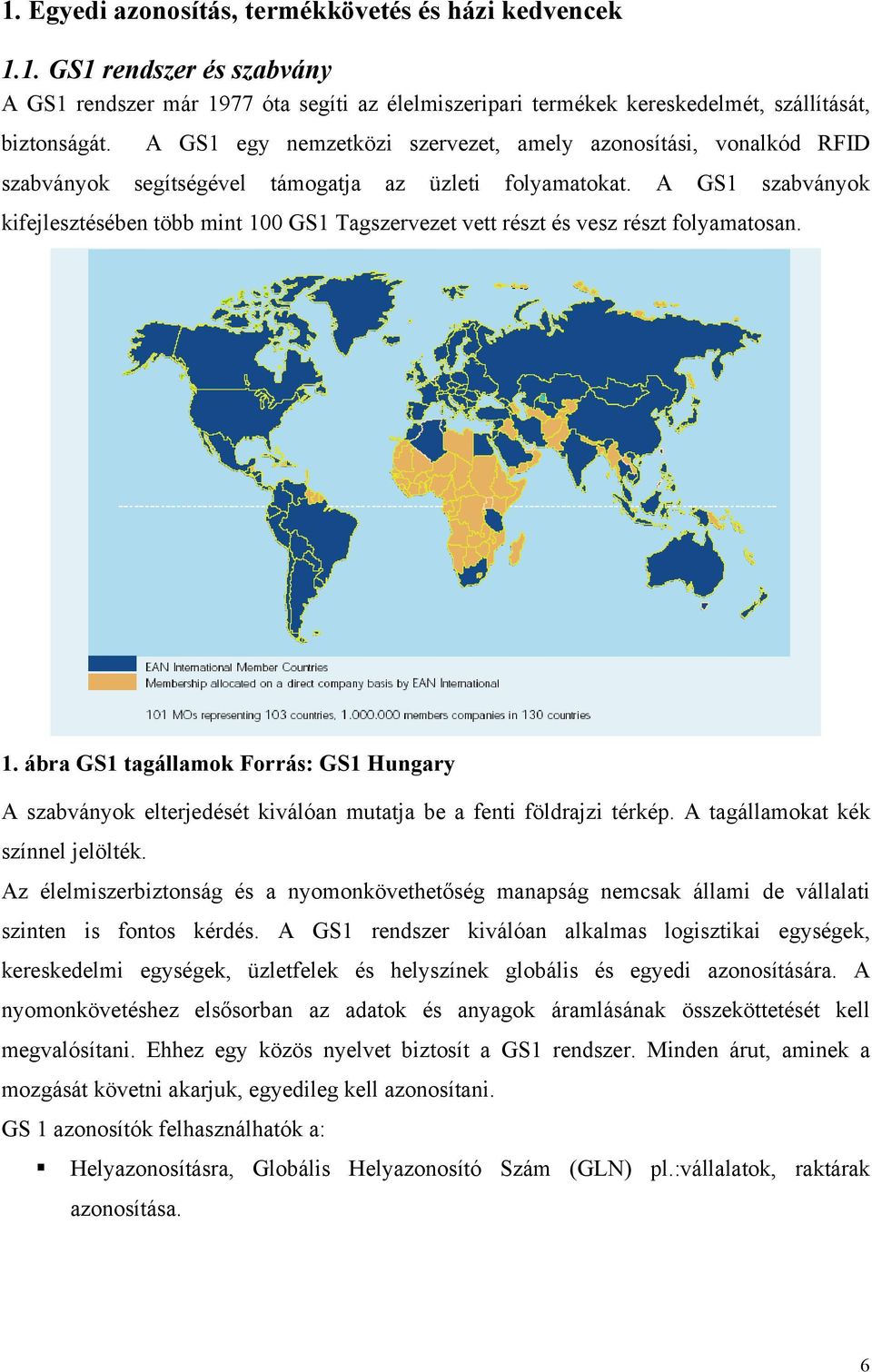 A GS1 szabványok kifejlesztésében több mint 100 GS1 Tagszervezet vett részt és vesz részt folyamatosan. 1. ábra GS1 tagállamok Forrás: GS1 Hungary A szabványok elterjedését kiválóan mutatja be a fenti földrajzi térkép.
