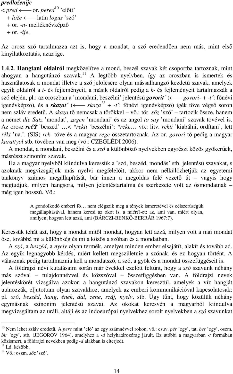 Hangtani oldalról megközelítve a mond, beszél szavak két csoportba tartoznak, mint ahogyan a hangutánzó szavak.