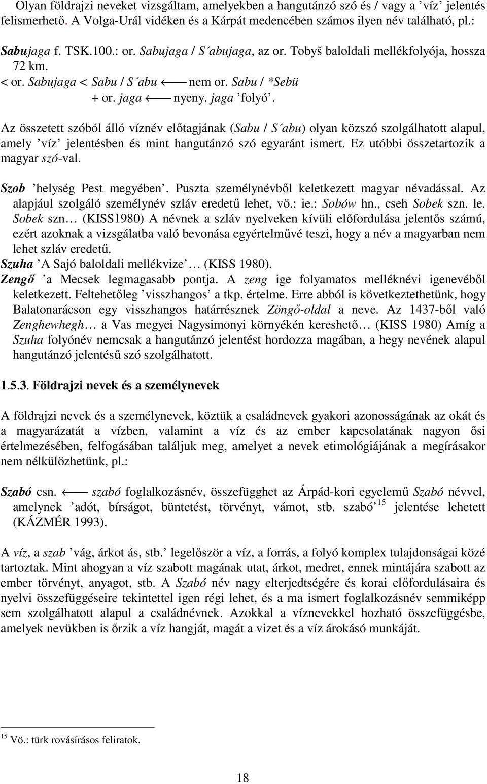 Az összetett szóból álló víznév előtagjának (Sabu / S abu) olyan közszó szolgálhatott alapul, amely víz jelentésben és mint hangutánzó szó egyaránt ismert. Ez utóbbi összetartozik a magyar szó-val.