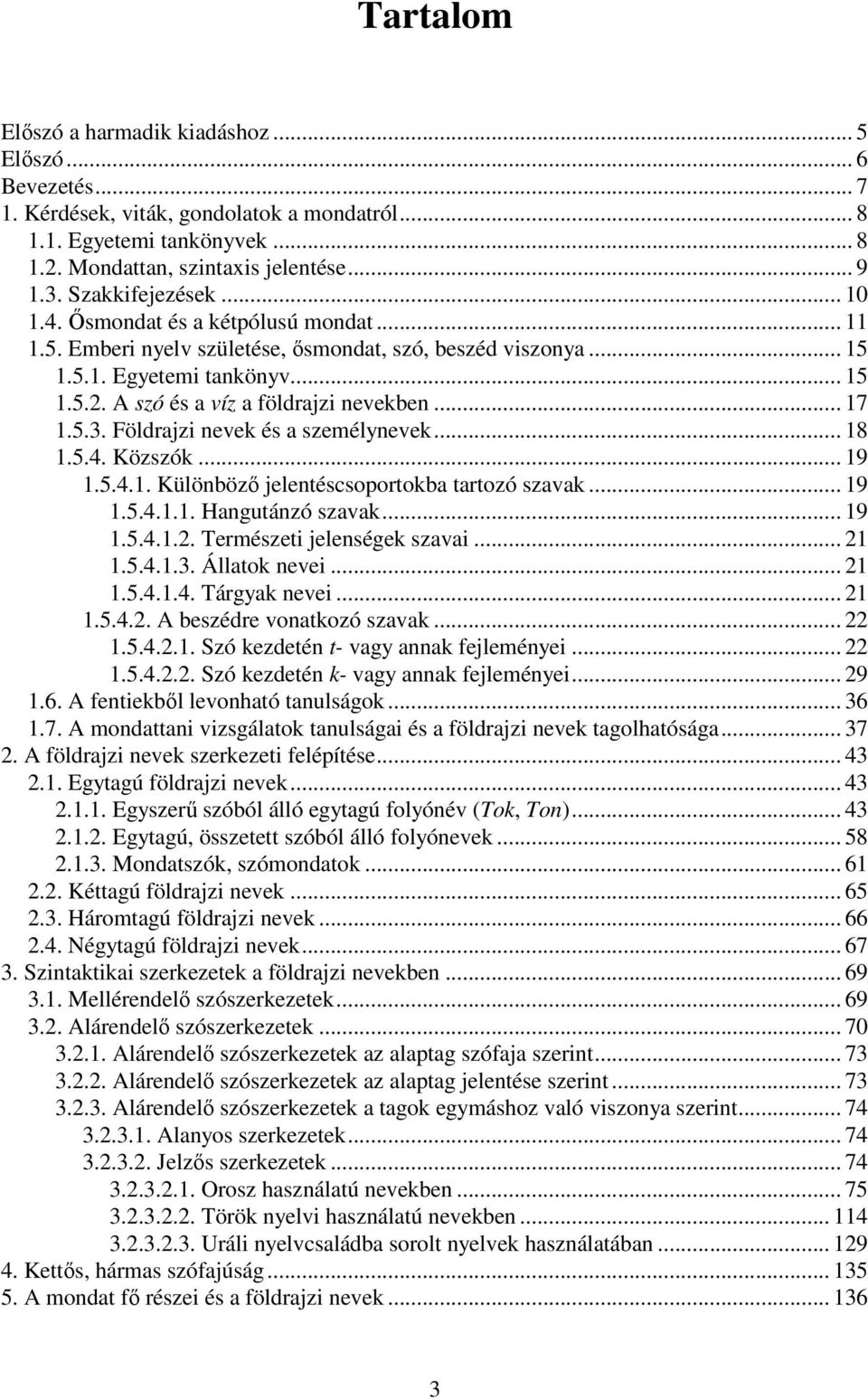 A szó és a víz a földrajzi nevekben... 17 1.5.3. Földrajzi nevek és a személynevek... 18 1.5.4. Közszók... 19 1.5.4.1. Különböző jelentéscsoportokba tartozó szavak... 19 1.5.4.1.1. Hangutánzó szavak.