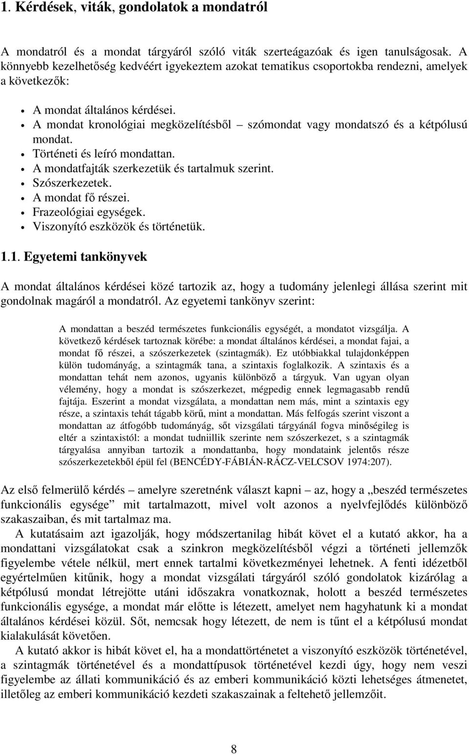 A mondat kronológiai megközelítésből szómondat vagy mondatszó és a kétpólusú mondat. Történeti és leíró mondattan. A mondatfajták szerkezetük és tartalmuk szerint. Szószerkezetek. A mondat fő részei.