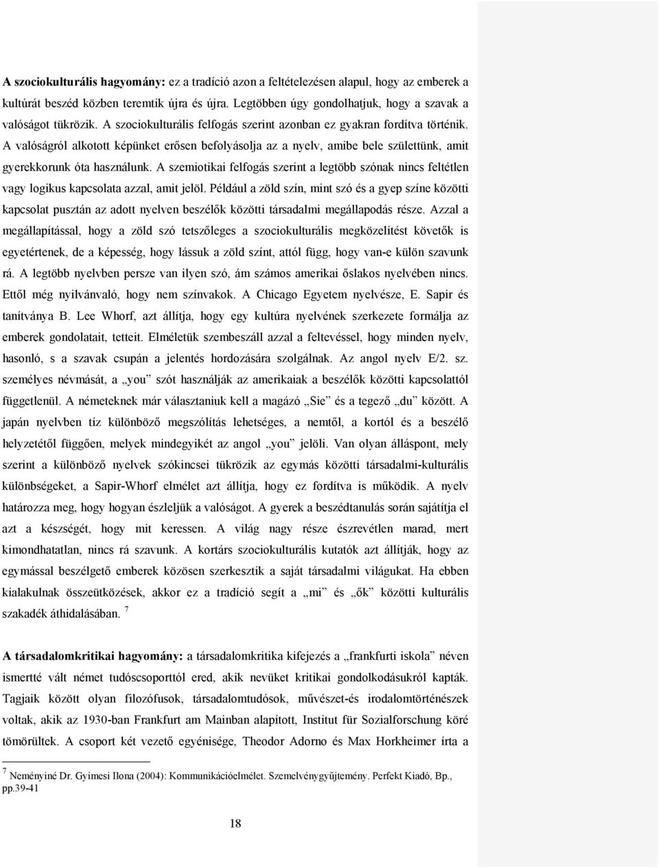 A valóságról alkotott képünket erősen befolyásolja az a nyelv, amibe bele születtünk, amit gyerekkorunk óta használunk.