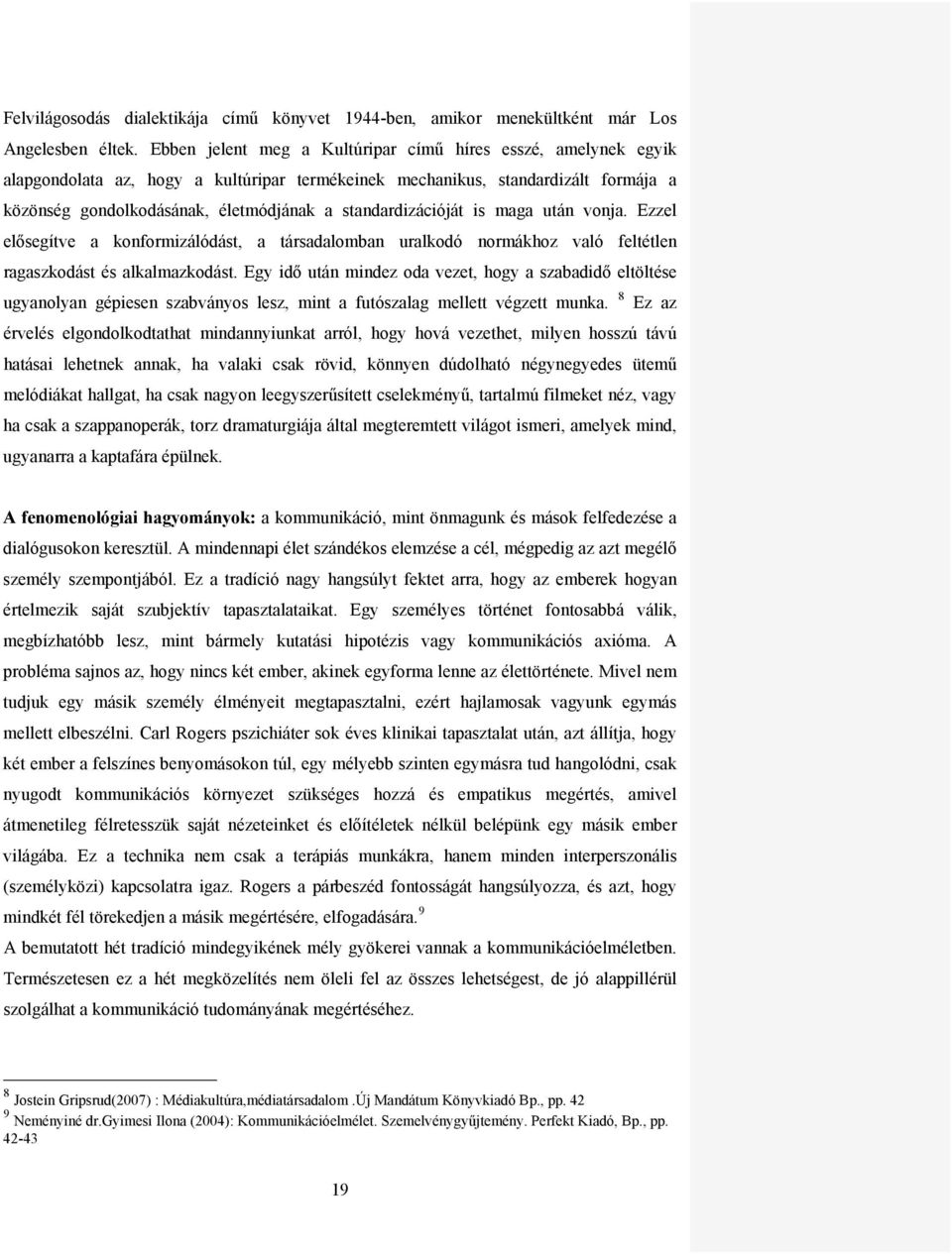 standardizációját is maga után vonja. Ezzel elősegítve a konformizálódást, a társadalomban uralkodó normákhoz való feltétlen ragaszkodást és alkalmazkodást.