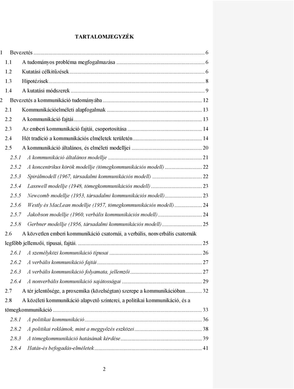 .. 20 2.5.1 A kommunikáció általános modellje... 21 2.5.2 A koncentrikus körök modellje (tömegkommunikációs modell)... 22 2.5.3 Spirálmodell (1967, társadalmi kommunikációs modell)... 22 2.5.4 Lasswell modellje (1948, tömegkommunikációs modell).