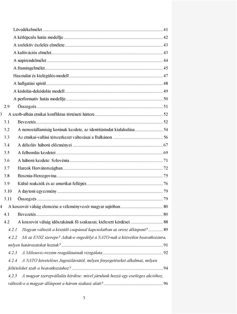 1 Bevezetés... 52 3.2 A nemzetállamiság korának kezdete, az identitástudat kialakulása... 54 3.3 Az etnikai-vallási térszerkezet változásai a Balkánon... 56 3.4 A délszláv háború előzményei... 67 3.