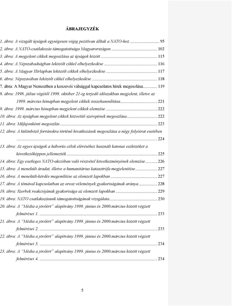 ábra: Népszavában leközölt cikkel elhelyezkedése... 118 7. ábra: A Magyar Nemzetben a koszovói válsággal kapcsolatos hírek megoszlása... 119 8. ábra: 1998. július végétől 1998.