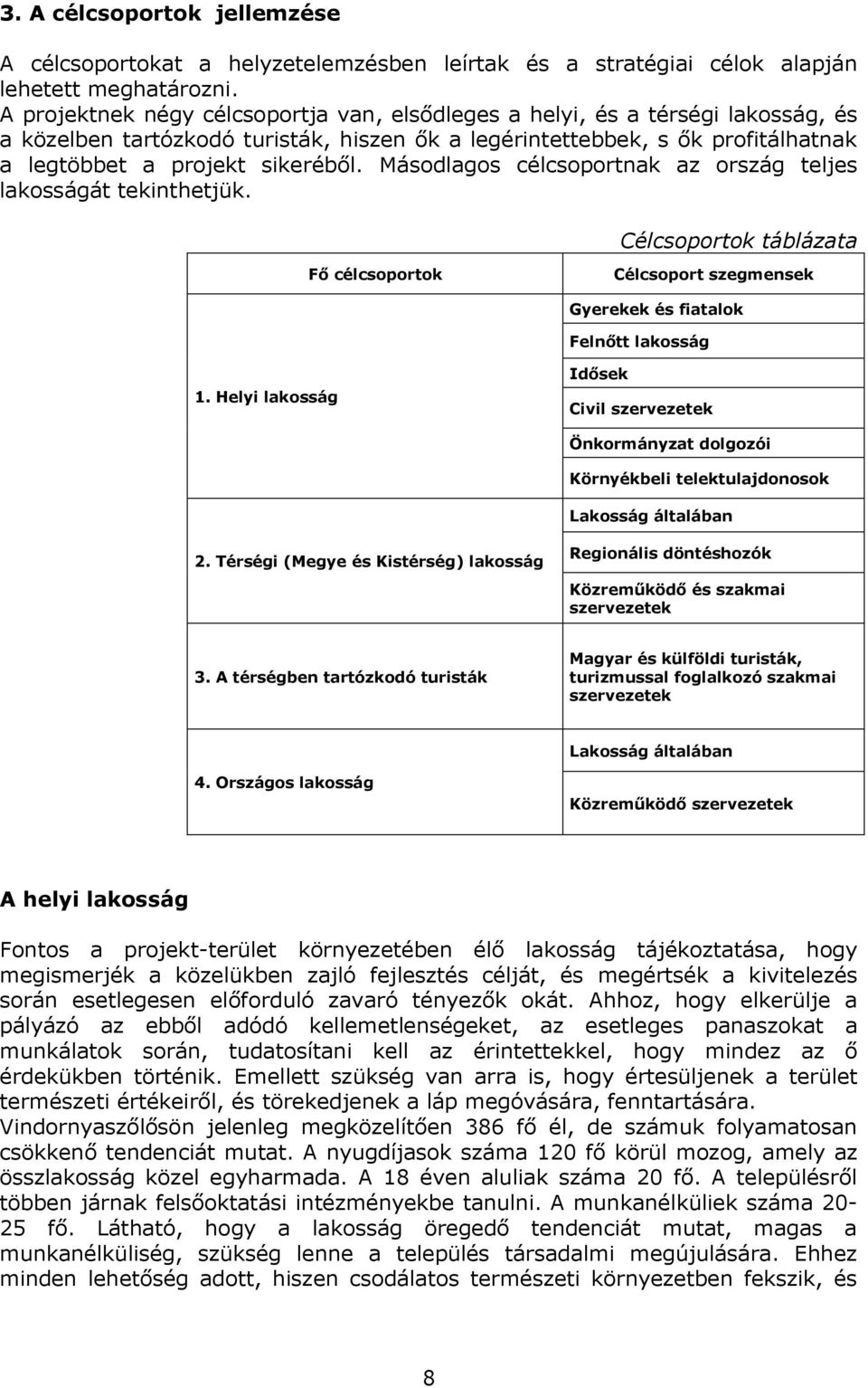 Másodlagos célcsoportnak az ország teljes lakosságát tekinthetjük. Célcsoportok táblázata Fő célcsoportok Célcsoport szegmensek Gyerekek és fiatalok Felnőtt lakosság 1.