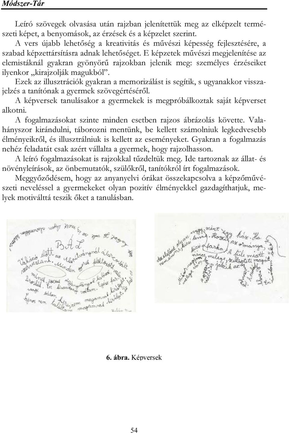 E képzetek művészi megjelenítése az elemistáknál gyakran gyönyörű rajzokban jelenik meg: személyes érzéseiket ilyenkor kirajzolják magukból.