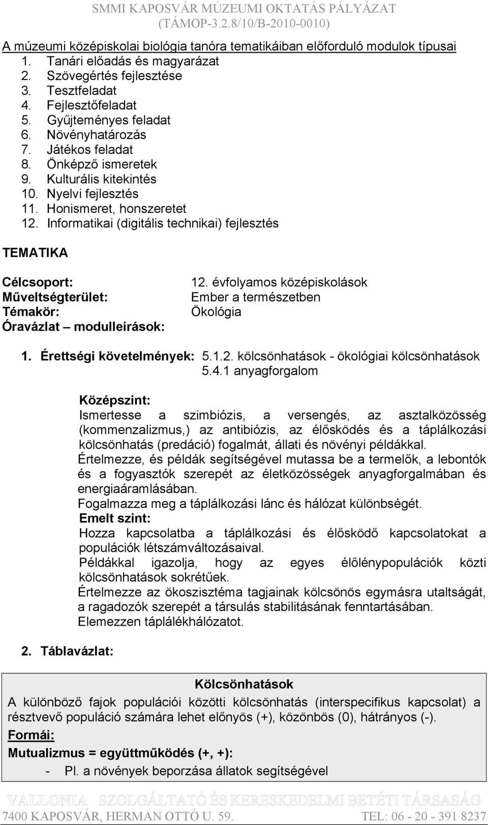 Informatikai (digitális technikai) fejlesztés TEMATIKA Műveltségterület: Témakör: Óravázlat modulleírások: 12. évfolyamos középiskolások Ember a természetben Ökológia 1. Érettségi követelmények: 5.1.2. kölcsönhatások - ökológiai kölcsönhatások 5.