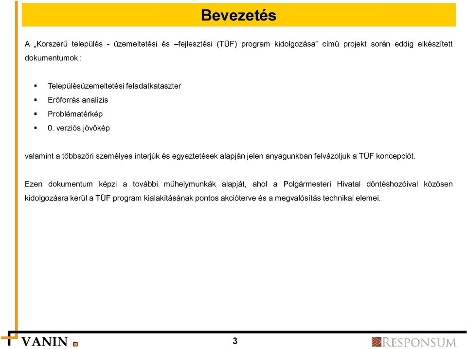 verziós jövőkép valamint a többszöri személyes interjúk és egyeztetések alapján jelen anyagunkban felvázoljuk a TÜF koncepciót.