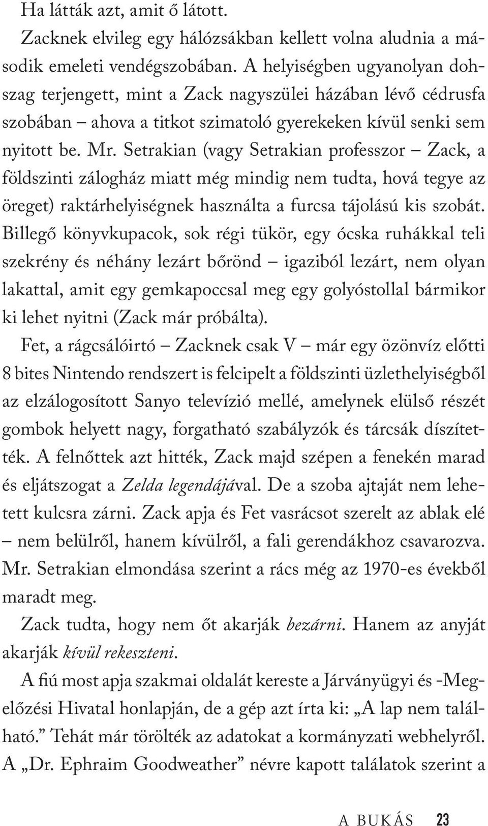 Setrakian (vagy Setrakian professzor Zack, a földszinti zálogház miatt még mindig nem tudta, hová tegye az öreget) raktárhelyiségnek használta a furcsa tájolású kis szobát.