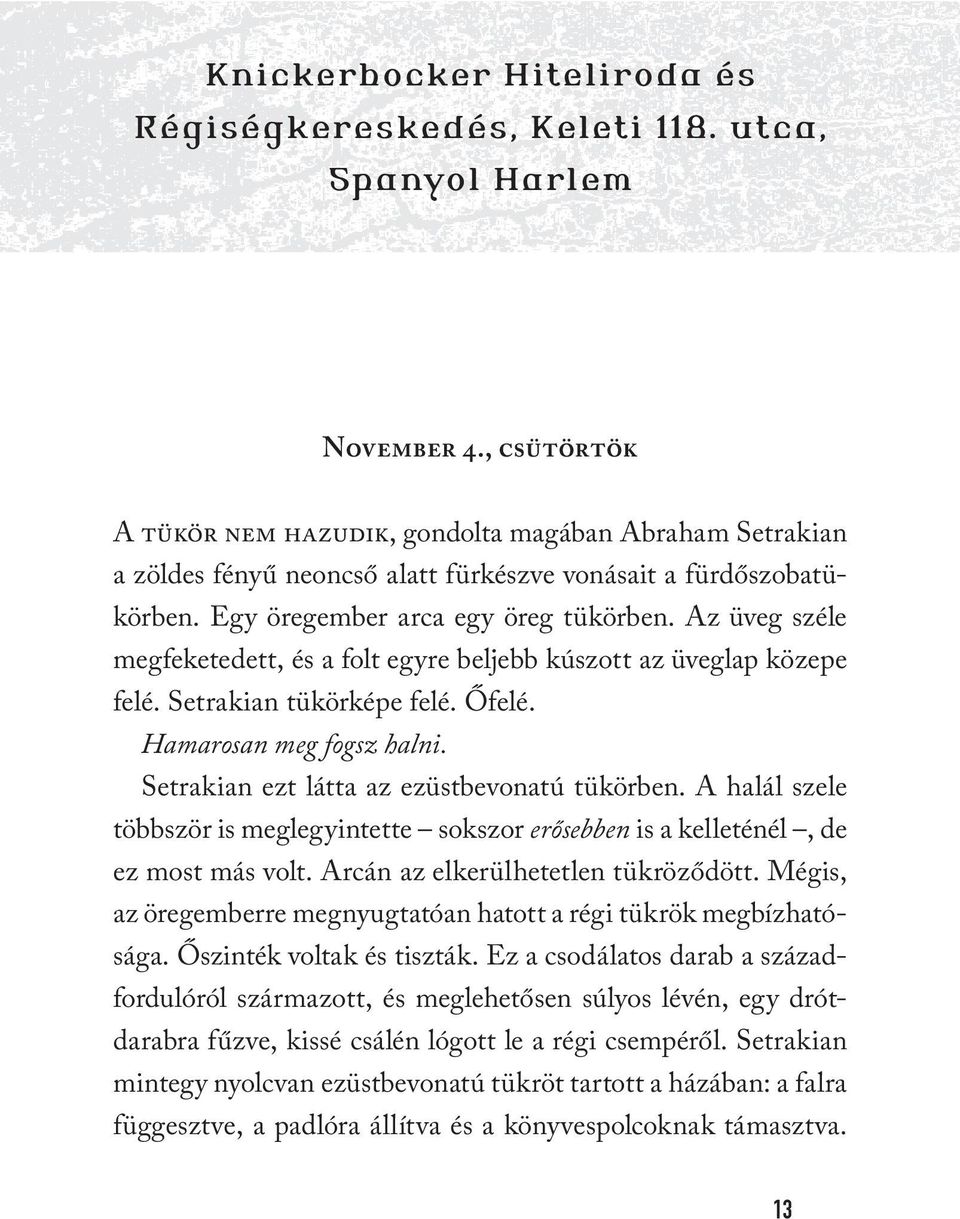 Az üveg széle megfeketedett, és a folt egyre beljebb kúszott az üveglap közepe felé. Setrakian tükörképe felé. Őfelé. Hamarosan meg fogsz halni. Setrakian ezt látta az ezüstbevonatú tükörben.