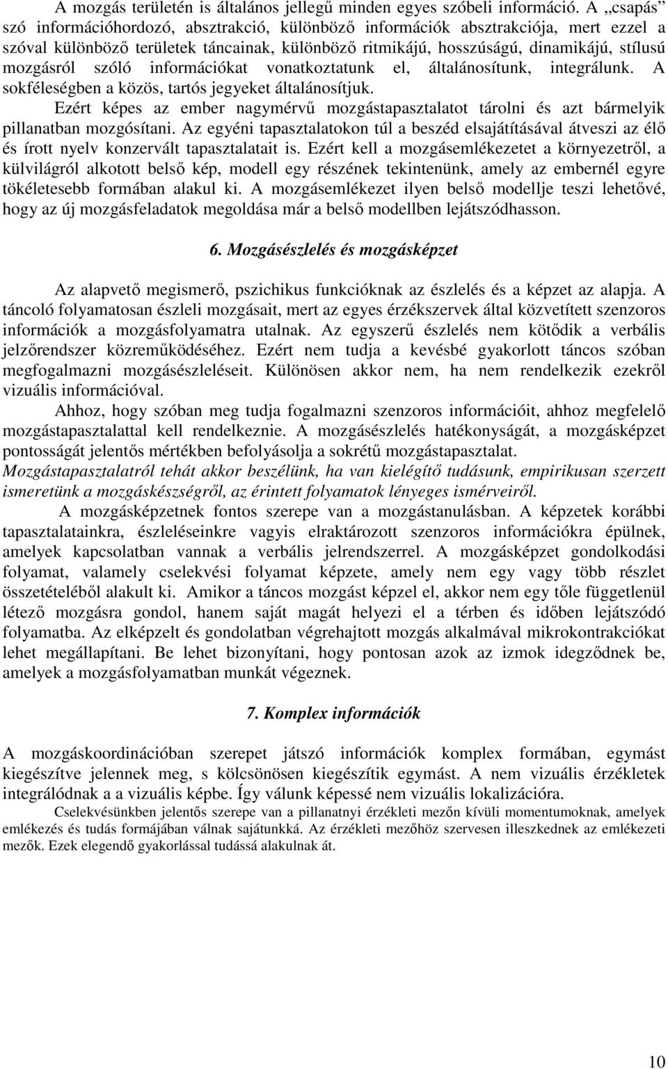 szóló információkat vonatkoztatunk el, általánosítunk, integrálunk. A sokféleségben a közös, tartós jegyeket általánosítjuk.