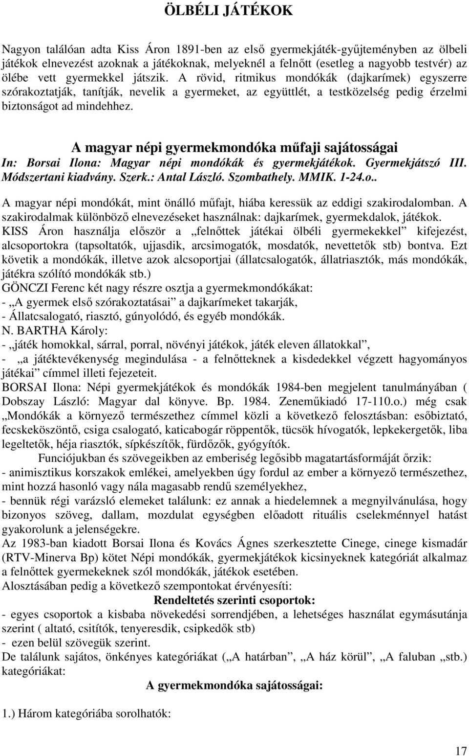 A magyar népi gyermekmondóka műfaji sajátosságai In: Borsai Ilona: Magyar népi mondókák és gyermekjátékok. Gyermekjátszó III. Módszertani kiadvány. Szerk.: Antal László. Szombathely. MMIK. 1-24.o.. A magyar népi mondókát, mint önálló műfajt, hiába keressük az eddigi szakirodalomban.