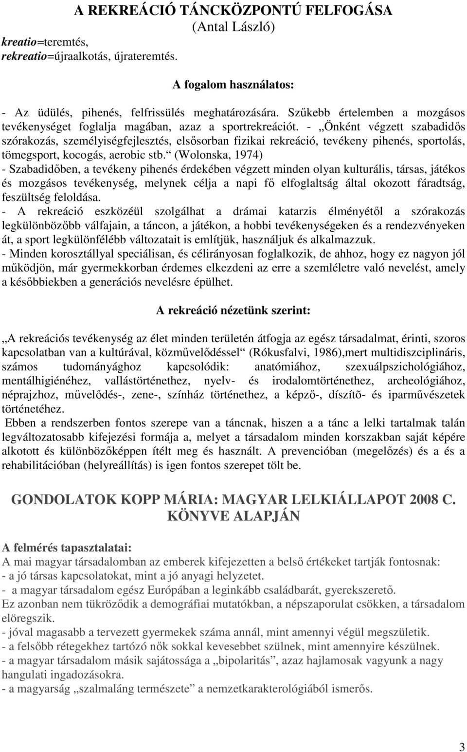 - Önként végzett szabadidős szórakozás, személyiségfejlesztés, elsősorban fizikai rekreáció, tevékeny pihenés, sportolás, tömegsport, kocogás, aerobic stb.