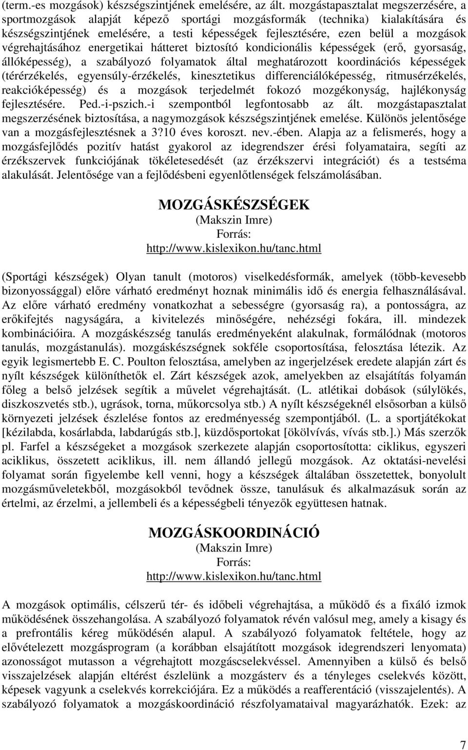 végrehajtásához energetikai hátteret biztosító kondicionális képességek (erő, gyorsaság, állóképesség), a szabályozó folyamatok által meghatározott koordinációs képességek (térérzékelés,